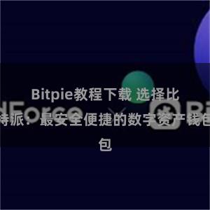 Bitpie教程下载 选择比特派：最安全便捷的数字资产钱包