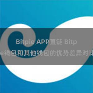 Bitpie APP直链 Bitpie钱包和其他钱包的优势差异对比