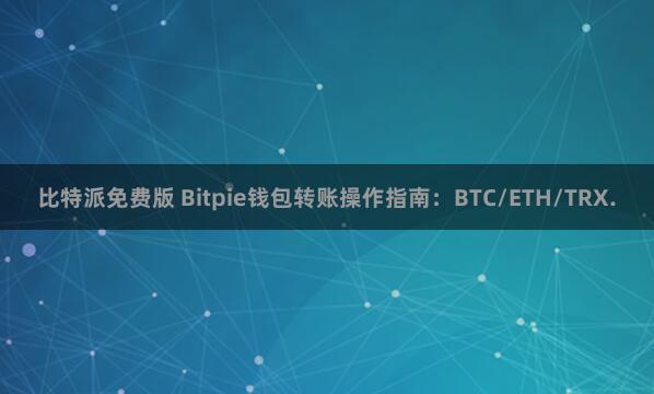 比特派免费版 Bitpie钱包转账操作指南：BTC/ETH/TRX.