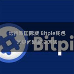 比特派国际版 Bitpie钱包常见问题解决方法