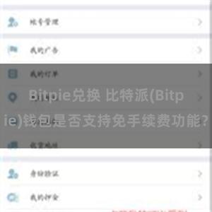 Bitpie兑换 比特派(Bitpie)钱包是否支持免手续费功能？