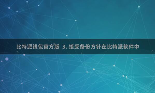 比特派钱包官方版  3. 接受备份方针在比特派软件中