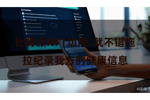 比特派NFT功能  就不错拖拉纪录我方的健康信息