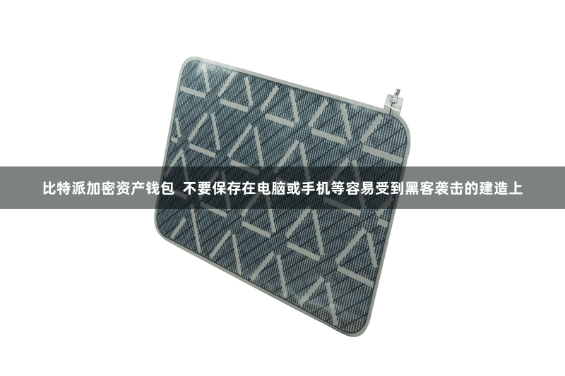 比特派加密资产钱包  不要保存在电脑或手机等容易受到黑客袭击的建造上