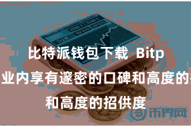 比特派钱包下载  Bitpie在行业内享有邃密的口碑和高度的招供度