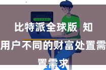 比特派全球版  知足用户不同的财富处置需求