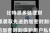比特派多链理财  比特派袭取先进的加密时刻保护用户私钥