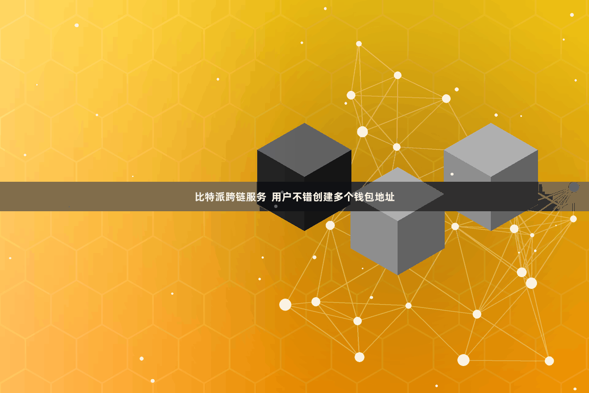 比特派跨链服务  用户不错创建多个钱包地址